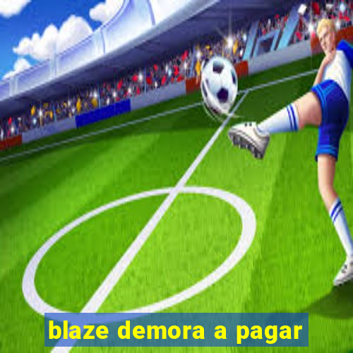 blaze demora a pagar